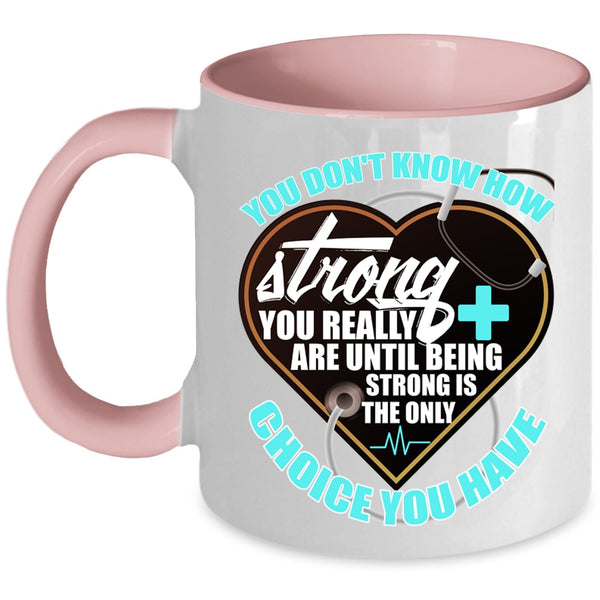 Being Strong Is The Only Choice You Have Coffee Mug, Nurses Accent Mug