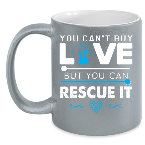 You Can't Buy Love Coffee Mug, You Can Rescue It Coffee Cup