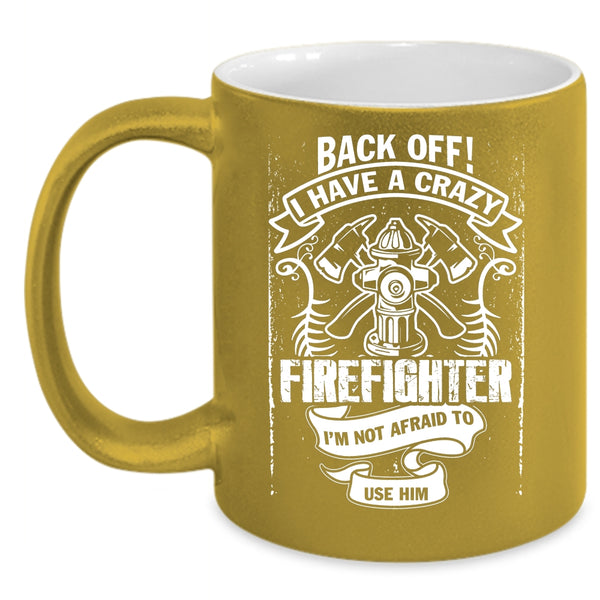 I Have A Crazy Firefighter Coffee Mug, Gift For Mom Coffee Cup
