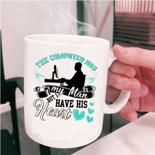 I Have His Heart Coffee Mug, The Computer Has My Man Cup