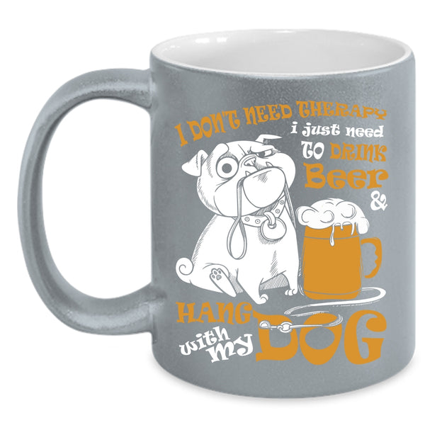 I Just Need To Drink Beer And Hang With My Dog Coffee Mug, Cute Coffee Cup