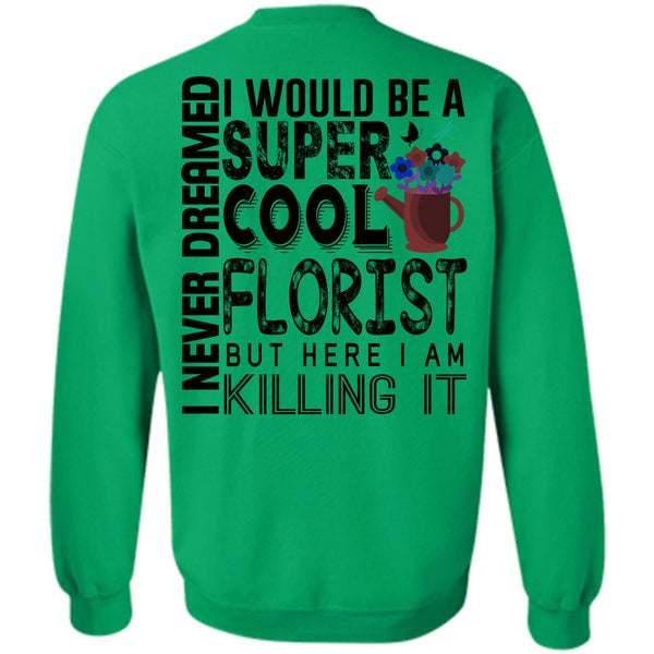 Being A Florist T Shirt, I Would Be A Cool Florist Sweatshirt