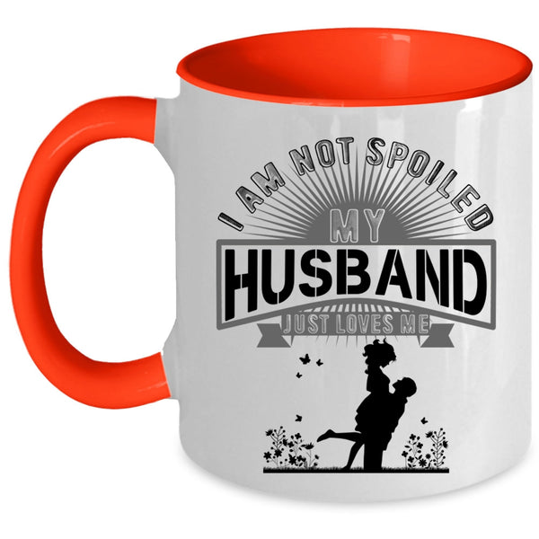 My Husband Just Loves Me Coffee Mug, I Am Not Spoiled Accent Mug