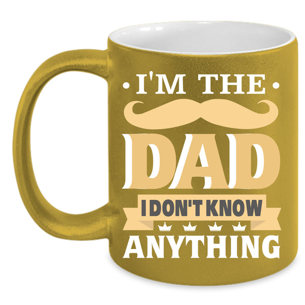 I'm The Dad Coffee Mug, I Don't Know Anything Coffee Cup