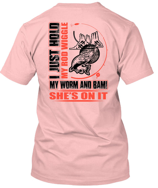 I Just Hold My Rod Wiggle T Shirt, I Love Fishing T Shirt