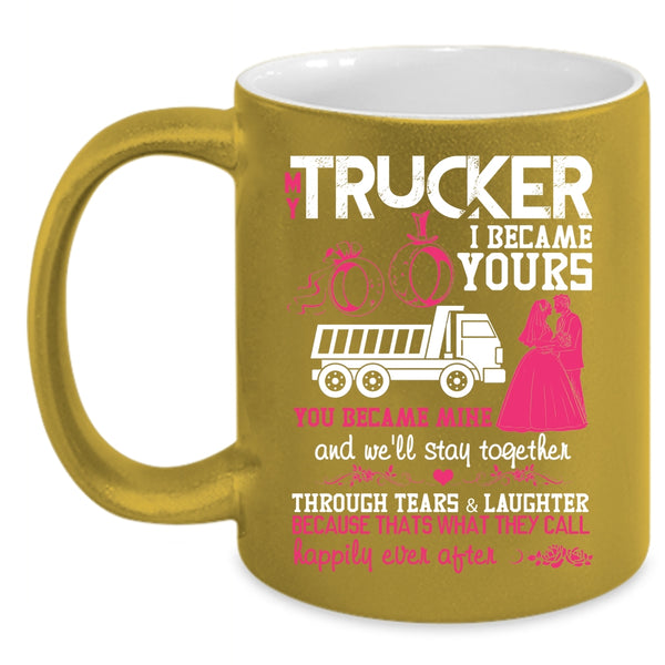 My Trucker Coffee Mug, I Became Yours You Became Mine Coffee Cup