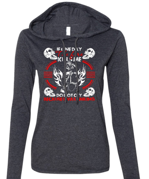 If One Day The Fire Kills Me T Shirt, I Was Smiling T Shirt (Anvil Ladies Ringspun Hooded)