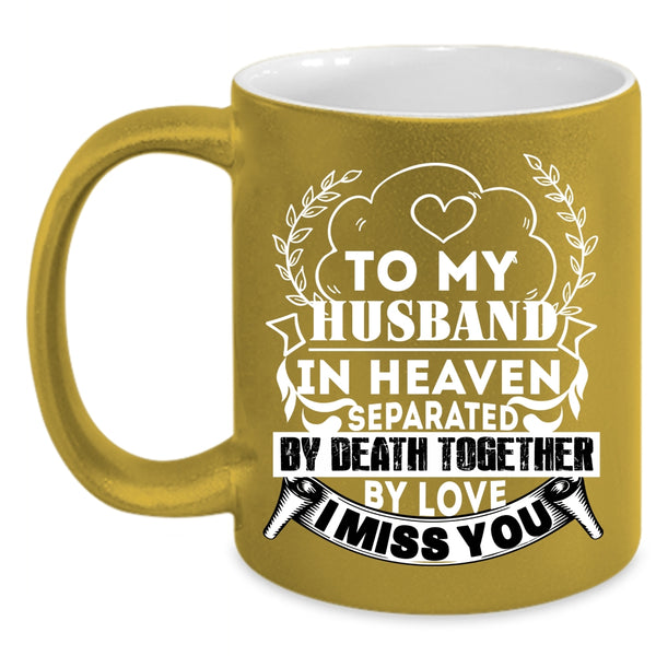 To My Husband In Heaven Coffee Mug, I Miss You Coffee Cup