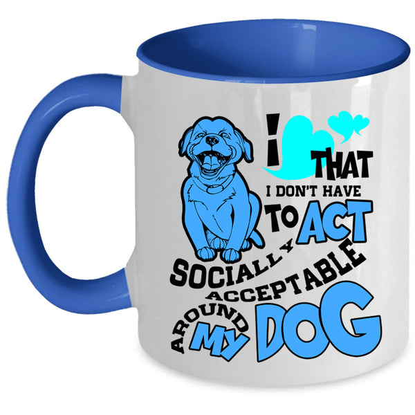 Around My Dog Coffee Mug, I Don't Have To Act Accent Mug