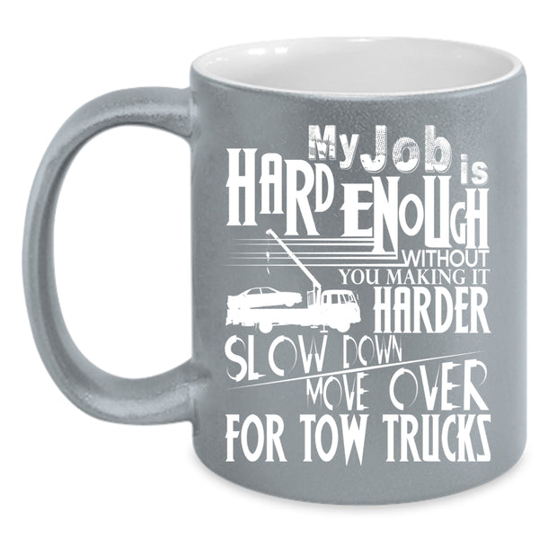 My Job Is Hard Coffee Mug, Move Over For Tow Trucks Coffee Cup