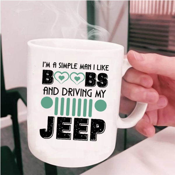 Driving My Jeep Coffee Mug, I'm A Simple Man I Like Boobs Cup