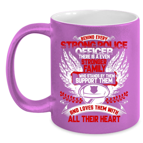 Behind Every Strong Police Officer Coffee Mug, There Is A Even Stronger Family Coffee Cup