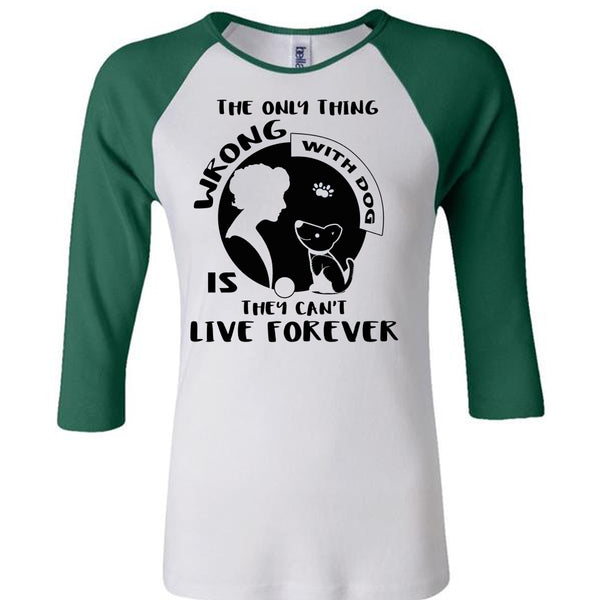 The Only Thing Wrong With Dog Is They Can't Live Forever T Shirt, My Favorite T Shirt