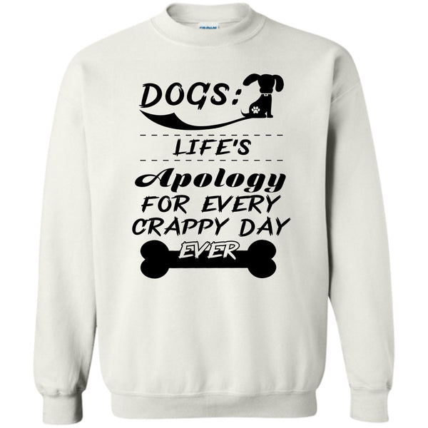 Coolest Dog Lover T Shirt, Dogs Life's Apology For Every Crappy Day Ever Sweatshirt