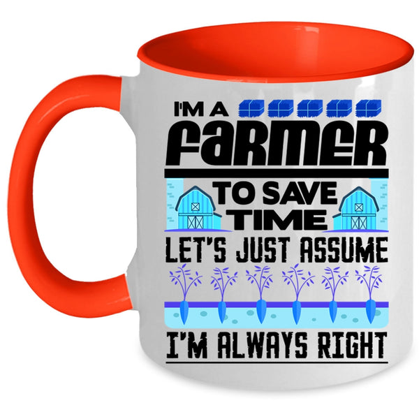 I'm Always Right Coffee Mug, I'm A Farmer To Save Time Accent Mug