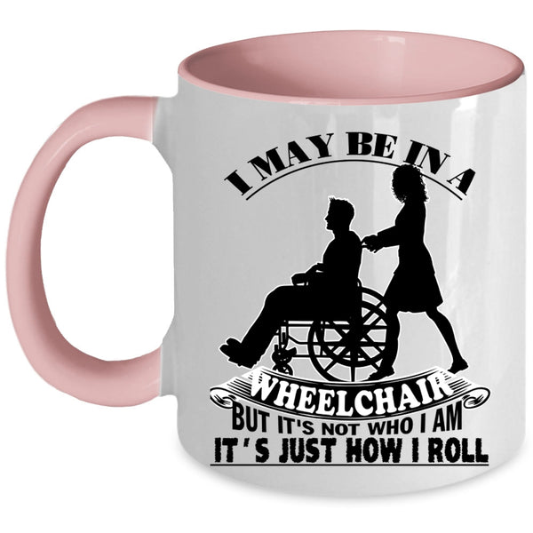 It's Just How I Roll Coffee Mug, I May Be In A Wheelchair Accent Mug