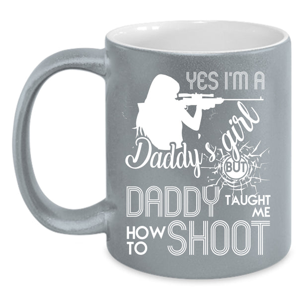 I'm A Daddy's Girl Coffee Mug, Daddy Taught Me How To Shoot Coffee Cup