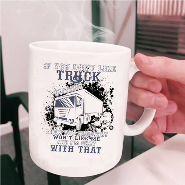 Awesome Trucker Coffee Mug, If You Don't Like Truck Pulling Cup
