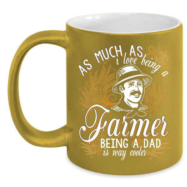 I Love Being A Farmer Coffee Mug, Being A Dad Is Way Cooler Coffee Cup