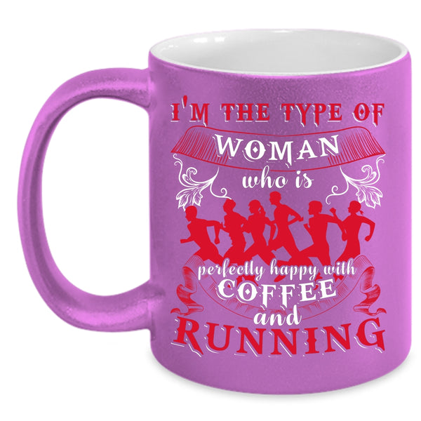 I'm The Type Of Woman Coffee Mug, Happy With Coffee And Running Coffee Cup