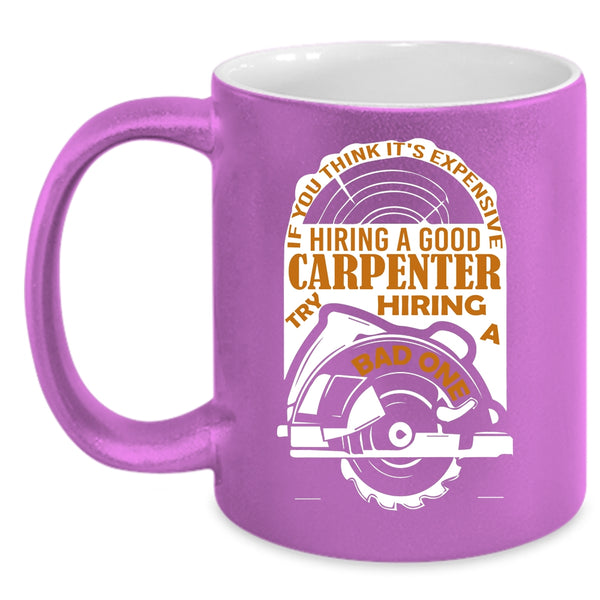 It's Expensive Hiring A Good Carpenter Coffee Mug, Funny Coffee Cup