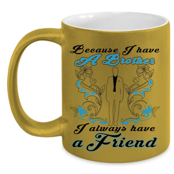 I Always Have A Friend Coffee Mug, Because I Have A Brother Accent Mug
