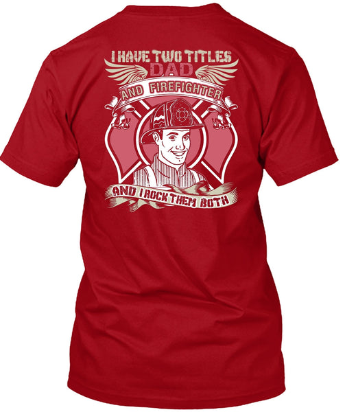 I Have Two Titles Dad And Firefighter T Shirt, Being A Firefighter T Shirt