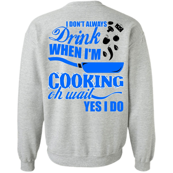 I Love Cooking T Shirt, I Don't Always Drink Sweatshirt