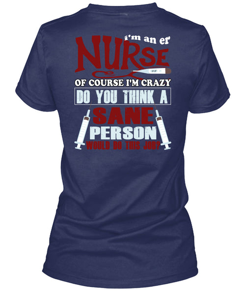 I'm An ER Nurse T Shirt, I'm Crazy Do You Think A Sane T Shirt