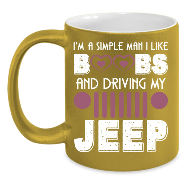 I'm A Simple Man I Like Boobs Coffee Mug, Driving My Jeep Coffee Cup