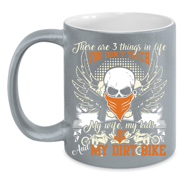There Are 3 Things In Life You Don't Touch Coffee Mug, My Wife My Kids And My Dirt Bike Coffee Cup