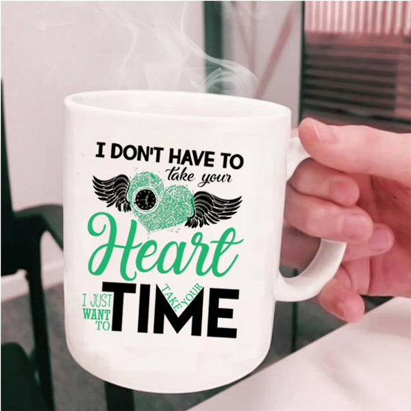 I Want To Take Your Time Coffee Mug, I Don't Have To Take Your Heart Cup