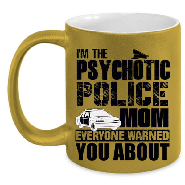 Cool Gift For My Mom Coffee Mug, I'm The Psychotic Police Mom Accent Mug