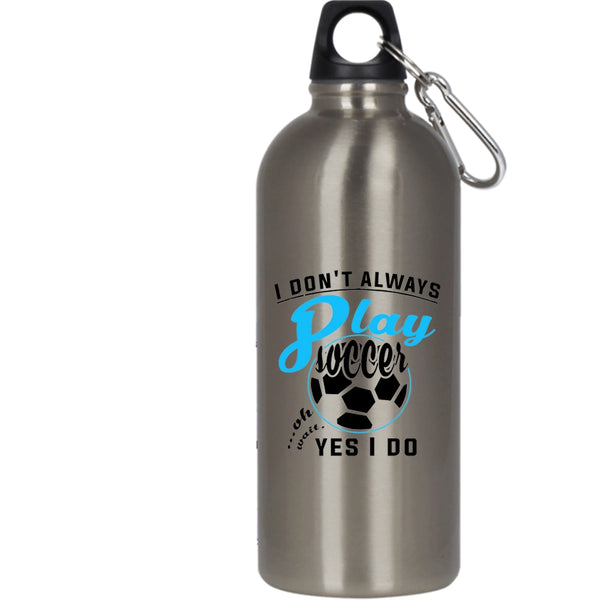 I Don't Always Play Soccer 20 oz Stainless Steel Bottle,Oh Wait Yes I Do Outdoor Sports Water Bottle