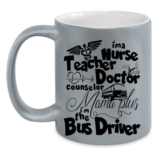 I'm The Bus Driver Coffee Mug, I'm A Nurse Mama Plus Accent Mug