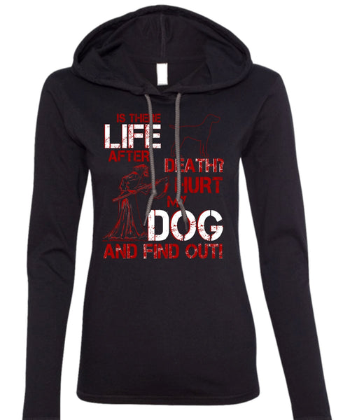 Hurt My Dog And Find Out T Shirt, Is There After Death T Shirt (Anvil Ladies Ringspun Hooded)