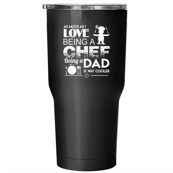 I Love Being A Chef Tumbler 30 oz Stainless Steel, Being A Dad Is Way Cooler Travel Mug