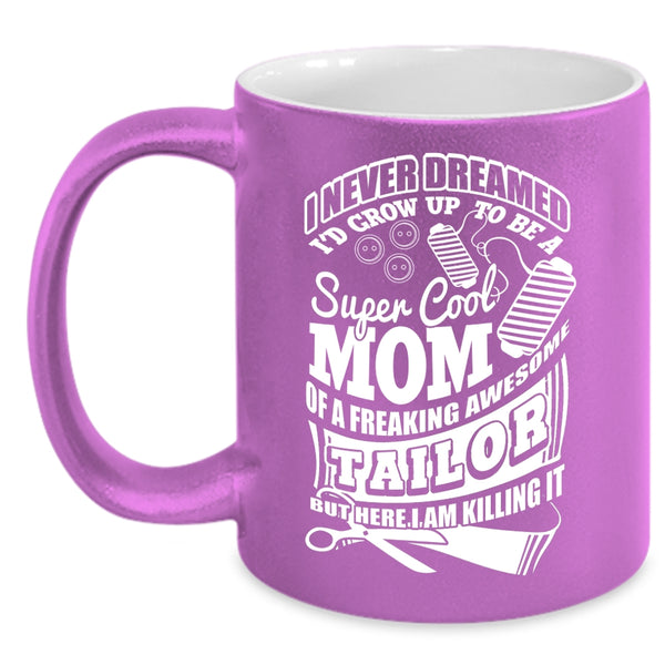 I'd Grow Up To Be A Mom Of A Tailor Coffee Mug, Awesome Tailor Coffee Cup