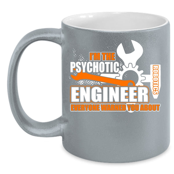 I'm The Psychotic Robotics Engineer Coffee Mug, Cool Engineer Coffee Cup