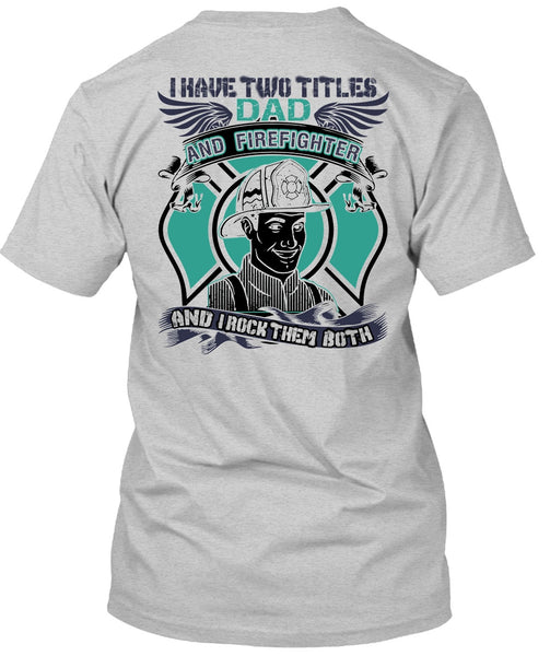 I Have Two Titles Dad And Firefighter T Shirt, I Love Firefighter T Shirt