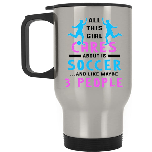 Funny Soccer Travel Mug, All This Girl Cares About Is Soccer Mug