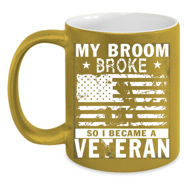 My Broom Broke Coffee Mug, I Became A Veteran Coffee Cup