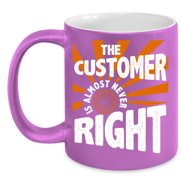 The Customer Is Almost Never Right Coffee Mug, Cool Coffee Cup