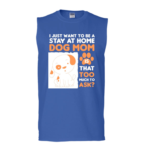 I Just Want To Be A Stay At Home Shirt, Dog Mom Shirt (Men's Cotton Sleeveless)