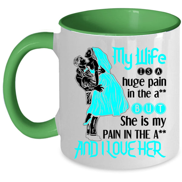 Funny Gift For Wedding Coffee Mug, My Wife Is A Huge Pain And I Love Her Accent Mug