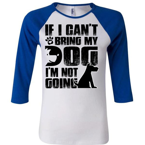 If I Can't Bring My Dog T Shirt, I Love My Dog T Shirt, Awesome T-Shirts