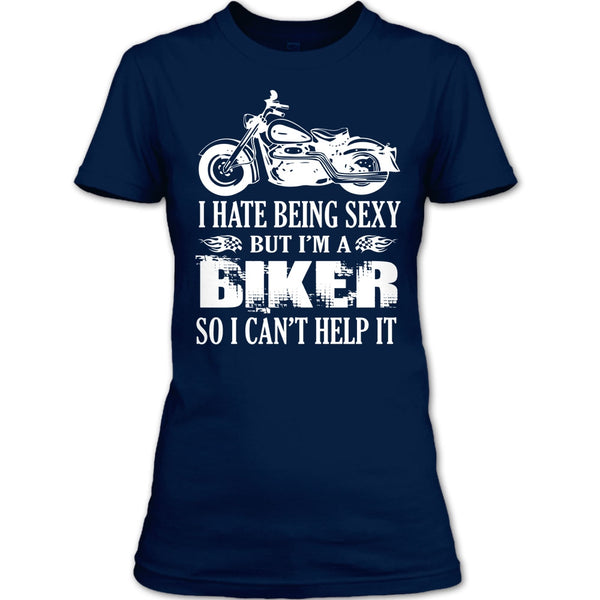 I Hate Being Sexy T Shirt, I Am A Biker So I Can't Help It T Shirt