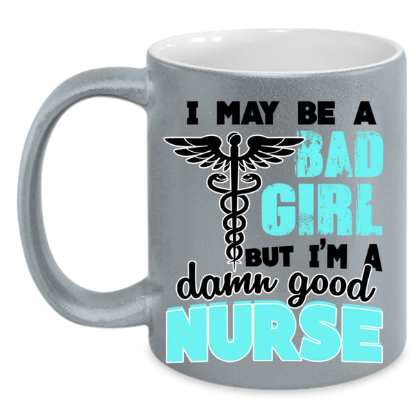 I'm A Damn Good Nurse Coffee Mug, I May Be A Bad Girl Accent Mug
