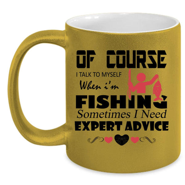 Sometimes I Need Expert Advice Coffee Mug, I Talk To Myself When I'm Fishing Accent Mug