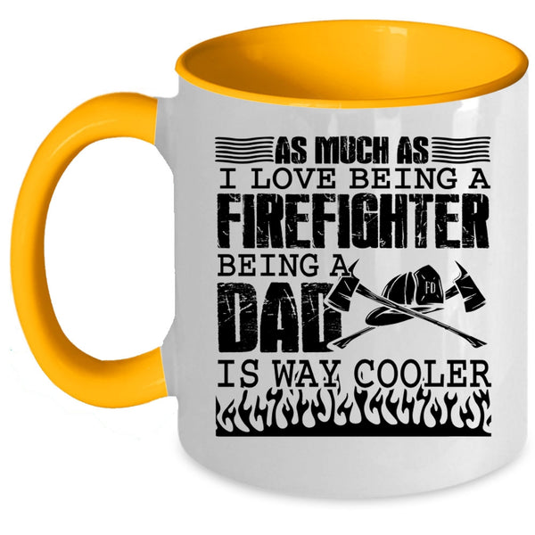Being A Dad Is Way Cooler Coffee Mug, I Love Being A Firefighter Accent Mug